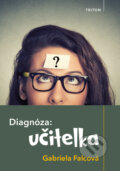 Kniha: Diagnóza: učitelka (Gabriela Falcová). Triton, 2017 Kniha: Diagnóza: učitelka (Gabriela Falcová). Triton, 2017