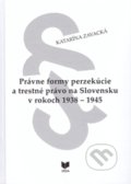 Právne formy perzekúcie a trestné právo na Slovensku v rokoch 1938 - 1945 - Katarína Zavacká, VEDA, 2017