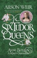 Anne Boleyn: A King&#039;s Obsession - Alison Weir, Headline Book, 2017