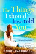 Kniha: The Things I Should Have Told You (Carmel Harrington). HarperCollins, 2017 Kniha: The Things I Should Have Told You (Carmel Harrington). HarperCollins, 2017