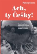 Kniha: Ach, ty Češky! (Mariusz Surosz). Mladá fronta, 2017 Kniha: Ach, ty Češky! (Mariusz Surosz). Mladá fronta, 2017