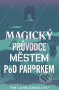 Kniha: Magický průvodce městem pod pahorkem (Pasi Ilmari Jääskeläinen), 2017 Kniha: Magický průvodce městem pod pahorkem (Pasi Ilmari Jääskeläinen), 2017
