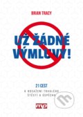 Kniha: Už žádné výmluvy! (Brian Tracy). Management Press, 2017 Kniha: Už žádné výmluvy! (Brian Tracy). Management Press, 2017