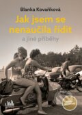 Kniha: Jak jsem se nenaučila řídit a jiné příběhy (Blanka Kovaříková). Cosmopolis, 2024 Kniha: Jak jsem se nenaučila řídit a jiné příběhy (Blanka Kovaříková). Cosmopolis, 2024