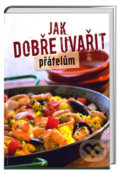 Kniha: Jak dobře uvařit přátelům (Vemag). Vemag, 2017 Kniha: Jak dobře uvařit přátelům (Vemag). Vemag, 2017