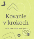 Kniha: Kovanie v krokoch (Ivana Kladivíková Miháliková). Vydavateľstvo Spolku slovenských spisovateľov, 2017 Kniha: Kovanie v krokoch (Ivana Kladivíková Miháliková). Vydavateľstvo Spolku slovenských spisovateľov, 2017