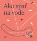 Kniha: Ako spať na vode (Michaela Vankovicová). Vydavateľstvo Spolku slovenských spisovateľov, 2017 Kniha: Ako spať na vode (Michaela Vankovicová). Vydavateľstvo Spolku slovenských spisovateľov, 2017