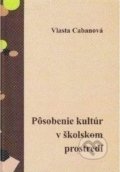 Kniha: Pôsobenie kultúr v školskom prostredí (Vlasta Cabanová). EDIS, 2012 Kniha: Pôsobenie kultúr v školskom prostredí (Vlasta Cabanová). EDIS, 2012