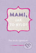Kniha: Mami, jak to bylo? (Esence). Esence, 2017 Kniha: Mami, jak to bylo? (Esence). Esence, 2017