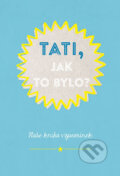 Kniha: Tati, jak to bylo? (Esence). Esence, 2017 Kniha: Tati, jak to bylo? (Esence). Esence, 2017