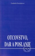 Kniha: Otcovstvo, dar a poslanie (Ľudmila Gruchalová). ZRNO, 2001 Kniha: Otcovstvo, dar a poslanie (Ľudmila Gruchalová). ZRNO, 2001