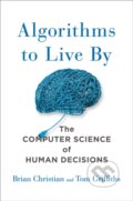 Kniha: Algorithms to Live By (Brian Christian a Tom Griffiths). , 2016 Kniha: Algorithms to Live By (Brian Christian a Tom Griffiths). , 2016