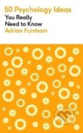 Kniha: 50 Psychology Ideas You Really Need to Know (Adrian Furnham). , 2022 Kniha: 50 Psychology Ideas You Really Need to Know (Adrian Furnham). , 2022