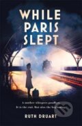 Kniha: While Paris Slept (Ruth Druart). Headline Publishing Group, 2021 Kniha: While Paris Slept (Ruth Druart). Headline Publishing Group, 2021