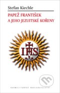 Papež František a jeho jezuitské kořeny - Stefan Kiechle, Karmelitánské nakladatelství, 2017