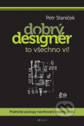 Kniha: Dobrý designér to všechno ví! (Petr Staníček). Petr Staníček, 2017 Kniha: Dobrý designér to všechno ví! (Petr Staníček). Petr Staníček, 2017