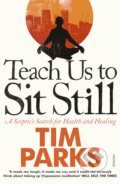 Kniha: Teach Us to Sit Still (Tim Parks). Vintage, 2011 Kniha: Teach Us to Sit Still (Tim Parks). Vintage, 2011