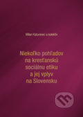Niekoľko pohľadov na kresťanskú sociálnu etiku a jej vplyv na Slovensku - Milan Katuninec a kolektív, Typi Universitatis Tyrnaviensis, 2017