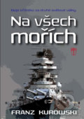 Kniha: Na všech mořích (Franz Kurowski). Naše vojsko CZ, 2017 Kniha: Na všech mořích (Franz Kurowski). Naše vojsko CZ, 2017