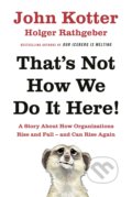 Kniha: That's Not How We Do it Here (Holger Rathgeber a John Kotter). Portfolio, 2016 Kniha: That's Not How We Do it Here (Holger Rathgeber a John Kotter). Portfolio, 2016