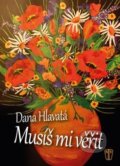 Kniha: Musíš mi věřit (Dana Hlavatá). Naše vojsko CZ, 2017 Kniha: Musíš mi věřit (Dana Hlavatá). Naše vojsko CZ, 2017