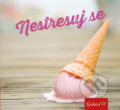 Kniha: Nestresuj se (Pragma). Pragma, 2017 Kniha: Nestresuj se (Pragma). Pragma, 2017