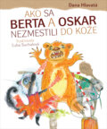 Kniha: Ako sa Berta a Oskar nezmestili do kože (Dana Hlavatá), 2017 Kniha: Ako sa Berta a Oskar nezmestili do kože (Dana Hlavatá), 2017