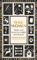 Kniha: Wise Women (Sharon Blackie a Angharad Wynne). Virago, 2024 Kniha: Wise Women (Sharon Blackie a Angharad Wynne). Virago, 2024