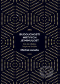 Kniha: Budoucností mrtvých je minulost (Michal Janata). Leda, 2024 Kniha: Budoucností mrtvých je minulost (Michal Janata). Leda, 2024