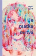 Kniha: Je matka mrtvá (Vigdis Hjorth). Argo, 2025 Kniha: Je matka mrtvá (Vigdis Hjorth). Argo, 2025