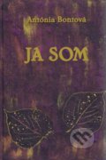Kniha: Ja som (Antónia Bontová). Bontová, 2017 Kniha: Ja som (Antónia Bontová). Bontová, 2017