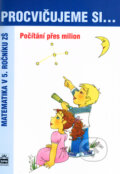 Kniha: Procvičujeme si... Počítání přes milion (Michaela Kaslová). SPN - pedagogické nakladatelství, 2005 Kniha: Procvičujeme si... Počítání přes milion (Michaela Kaslová). SPN - pedagogické nakladatelství, 2005