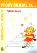 Kniha: Procvičujeme si... Počítání do sta (Dana Fialová a Michaela Kaslová). SPN - pedagogické nakladatelství, 2006 Kniha: Procvičujeme si... Počítání do sta (Dana Fialová a Michaela Kaslová). SPN - pedagogické nakladatelství, 2006