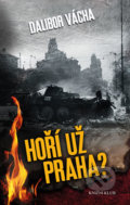 Kniha: Hoří už Praha? (Dalibor Vácha). Knižní klub, 2017 Kniha: Hoří už Praha? (Dalibor Vácha). Knižní klub, 2017