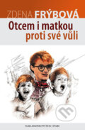 Kniha: Otcem i matkou proti své vůli (Zdena Frýbová). Šulc - Švarc, 2017 Kniha: Otcem i matkou proti své vůli (Zdena Frýbová). Šulc - Švarc, 2017
