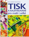 Kniha: Tisk a razítkování pro malé i velké (Alena Isabella Grimmichová). CPRESS, 2017 Kniha: Tisk a razítkování pro malé i velké (Alena Isabella Grimmichová). CPRESS, 2017