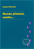 Kniha: Nezván přicházíš, smutku-- (Regina Palkovská). Šimon Ryšavý, 2008 Kniha: Nezván přicházíš, smutku-- (Regina Palkovská). Šimon Ryšavý, 2008