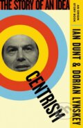 Kniha: Centrism (Ian Dunt a Dorian Lynskey). W&N, 2024 Kniha: Centrism (Ian Dunt a Dorian Lynskey). W&N, 2024
