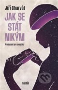 Kniha: Jak se stát nikým (Jiří Charvát). Novela Bohemica, 2024 Kniha: Jak se stát nikým (Jiří Charvát). Novela Bohemica, 2024