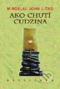 Kniha: Ako chutí cudzina (Miroslav John Ličko). Kalligram, 1999 Kniha: Ako chutí cudzina (Miroslav John Ličko). Kalligram, 1999