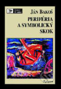 Kniha: Periféria a symbolický skok (Ján Bakoš). Kalligram, 2002 Kniha: Periféria a symbolický skok (Ján Bakoš). Kalligram, 2002