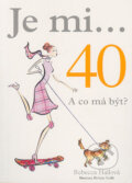 Kniha: Je mi... 40. A co má být? (Rebecca Hallová). Metafora, 2006 Kniha: Je mi... 40. A co má být? (Rebecca Hallová). Metafora, 2006