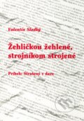 Kniha: Žehličkou žehlené, strojníkom strojené (Valentín Sladký). Nová Práca, 2006 Kniha: Žehličkou žehlené, strojníkom strojené (Valentín Sladký). Nová Práca, 2006