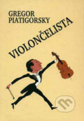 Kniha: Violončelista (Gregor Piatigorsky). ARM333, 2004 Kniha: Violončelista (Gregor Piatigorsky). ARM333, 2004
