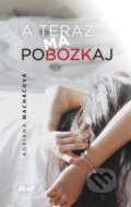 Kniha: A teraz ma pobozkaj (Adriana Macháčová). Ikar, 2017 Kniha: A teraz ma pobozkaj (Adriana Macháčová). Ikar, 2017