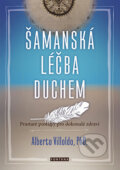 Kniha: Šamanská léčba duchem (Alberto Villoldo). Fontána, 2017 Kniha: Šamanská léčba duchem (Alberto Villoldo). Fontána, 2017