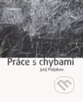 Kniha: Práce s chybami (Jurij Poljakov). Akropolis, 2017 Kniha: Práce s chybami (Jurij Poljakov). Akropolis, 2017