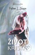 Kniha: Život Krista (Fulton John Sheen). Dobrá kniha, 2024 Kniha: Život Krista (Fulton John Sheen). Dobrá kniha, 2024