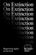 Kniha: On Extinction (Ben Ware). Verso, 2024 Kniha: On Extinction (Ben Ware). Verso, 2024