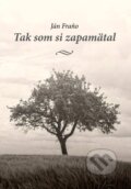 Kniha: Tak som si zapamätal (Ján Fraňo). Tlačiareň P+M, 2024 Kniha: Tak som si zapamätal (Ján Fraňo). Tlačiareň P+M, 2024